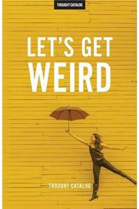 Let's Get Weird