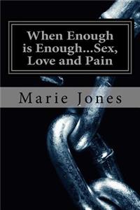 When Enough is Enough...Sex, Love and Pain