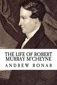 Andrew Bonar: The Life of Robert Murray M'Cheyne {Revival Press Edition}