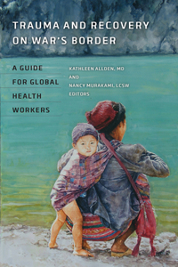 Trauma and Recovery on War`s Border - A Guide for Global Health Workers