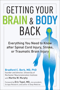 Getting Your Brain and Body Back: Everything You Need to Know After Spinal Cord Injury, Stroke, or Traumatic Brain Injury