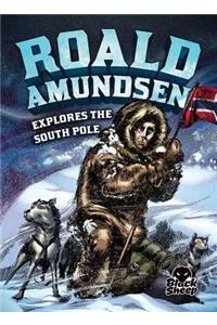 Roald Amundsen Explores the South Pole