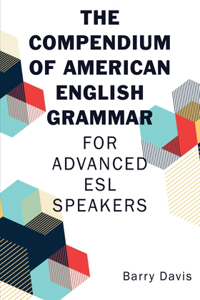 Compendium of American English Grammar: For Advanced ESL Speakers