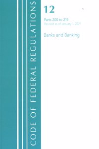 Code of Federal Regulations, Title 12 Banks and Banking 200-219, Revised as of January 1, 2021