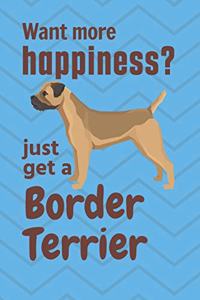 Want more happiness? just get a Border Terrier
