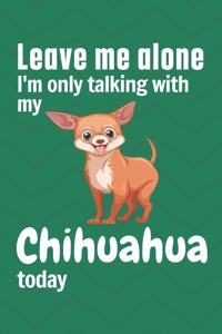 Leave me alone I'm only talking with my Chihuahua today