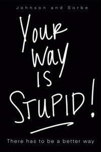 Your way is STUPID