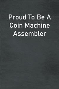 Proud To Be A Coin Machine Assembler