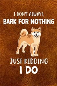 I Don't Always Bark For Nothing Just Kidding I Do