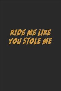 Ride Me Like You Stole Me: Cute Notebook For Teen Girls, Awesome Lined Journal, Diary or Notebook. 120 Story Paper Pages. 6 in x 9 in Cover.