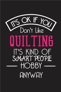 It's OK If You Don't Like QUILTING It's Kind Of Smart People Hobby Anyway