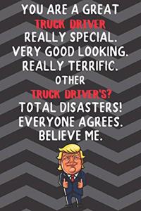 You Are A Great Truck Driver Really Special Very Good Looking: Truck Driver Funny Trump Career Office Graduation Gift Journal / Notebook / Diary / Unique Greeting Card Alternative