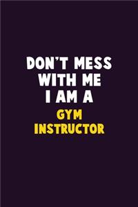 Don't Mess With Me, I Am A Gym Instructor