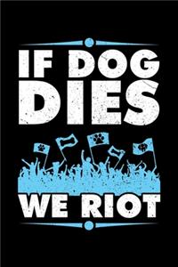 If Dog Dies We Riot