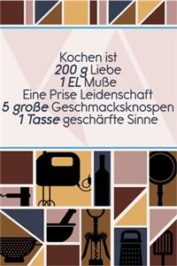 Kochen ist 200 g Liebe 1 EL Muße Eine Prise Leidenschaft