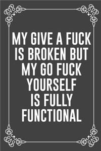 My Give a Fuck Is Broken But My Go Fuck Yourself Is Fully Functional