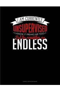 I Am Currently Unsupervised I Know It Freaks Me Out Too But The Possibilities Are Endless