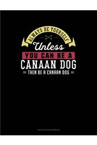 Always Be Yourself Unless You Can Be A Canaan Dog Then Be A Canaan Dog