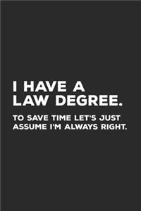 I Have A Law Degree To Save Time Let's Just Assume I'm Always Right