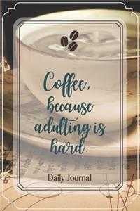 Coffee, because adulting is hard.-Blank Lined Notebook-Funny Quote Journal-6"x9"/120 pages
