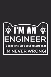 I'm An Engineer To Save Time, Let's Just Assume That I'm Never Wrong