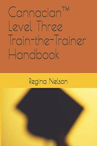 Cannacian(TM) Level Three Train-the-Trainer Handbook