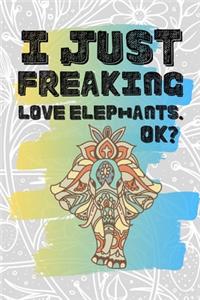 I Just Freaking Love Elephants. Ok?