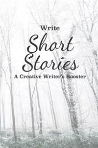 Write Short Stories A Creative Writer's Booster