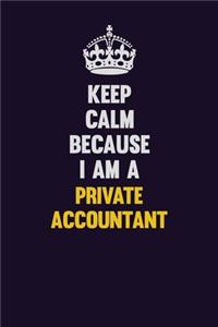 Keep Calm Because I Am A Private Accountant