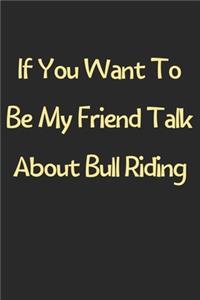 If You Want To Be My Friend Talk About Bull Riding