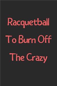 Racquetball To Burn Off The Crazy