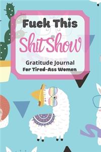 Fuck This Shit Show Gratitude Journal For Tired-Ass Women