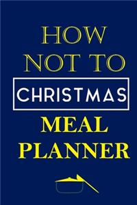 How Not To Christmas Meal Planner