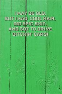 I May Be Old But I Had Cool Hair Did Epic Shit And Got To Drive Bitchin Cars