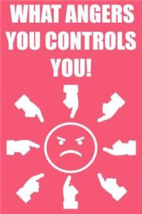 What Angers You Controls You!