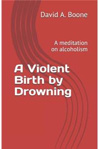 A Violent Birth by Drowning