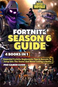 Fortnite Season 6 Guide: 4 Books in 1: Essential Fortnite Beginner's Tips and Secrets to Jumping Into the Game and Never Losing a Battle.