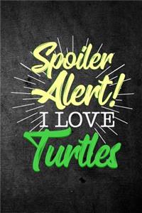 Spoiler Alert I Love Turtles