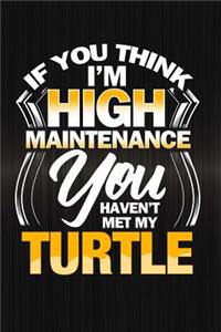 If You Think I'm High Maintenance You Haven't Met My Turtle