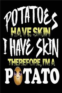 Potatoes Have Skin I Have Skin Therefore I'm a Potato