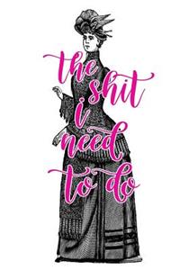 2019 Weekly Planner Shit I Need To Do Funny Saying Victorian Lady 134 Pages