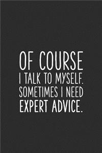 Of Course I Talk to Myself. Sometimes I Need Expert Advice.