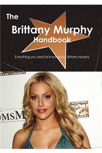 The Brittany Murphy Handbook - Everything You Need to Know about Brittany Murphy