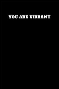 You Are Vibrant