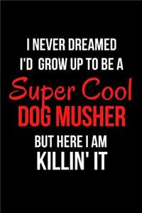 I Never Dreamed I'd Grow Up to Be a Super Cool Dog Musher But Here I Am Killin' It