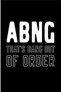 Abng That's Bang Out of Order