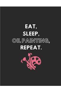 Eat, Sleep, Oil Painting, Repeat