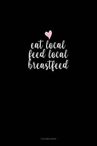 Eat Local Feed Local Breastfeed