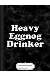 Heavy Eggnog Drinker Composition Notebook