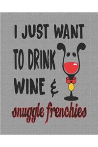 I Just Want to Drink Wine & Snuggle Frenchies